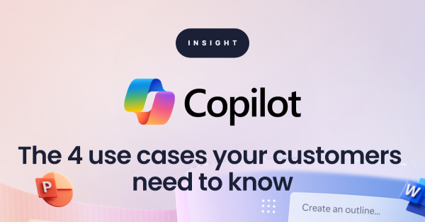 Microsoft Copilot: The 4 use cases your customers need to know Microsoft Copilot: The 4 use cases your customers need to know